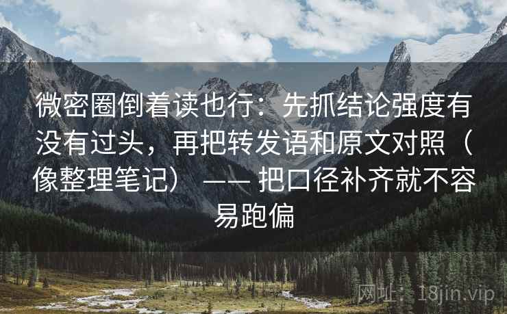 微密圈倒着读也行:先抓结论强度有没有过头,再把转发语和原文对照(像整理笔记) —— 把口径补齐就不容易跑偏 第2张 微密圈倒着读也行:先抓结论强度有没有过头,再把转发语和原文对照(像整理笔记) —— 把口径补齐就不容易跑偏 第2张