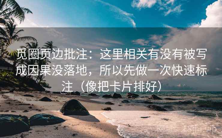 觅圈页边批注：这里相关有没有被写成因果没落地，所以先做一次快速标注（像把卡片排好）